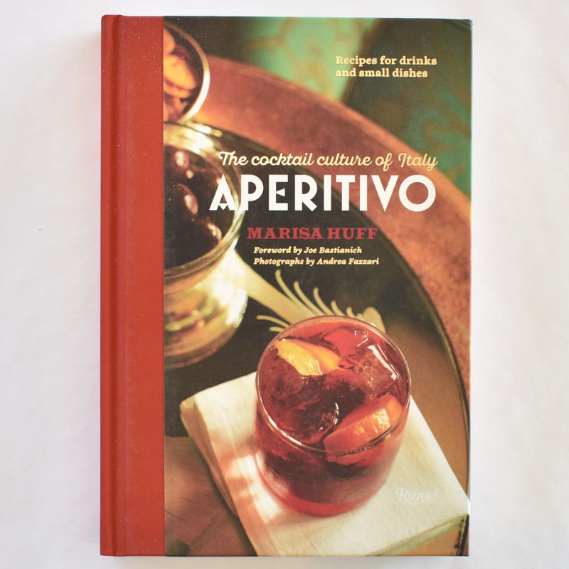 Aperitivo: The Cocktail Culture of Italy by Marisa Huff